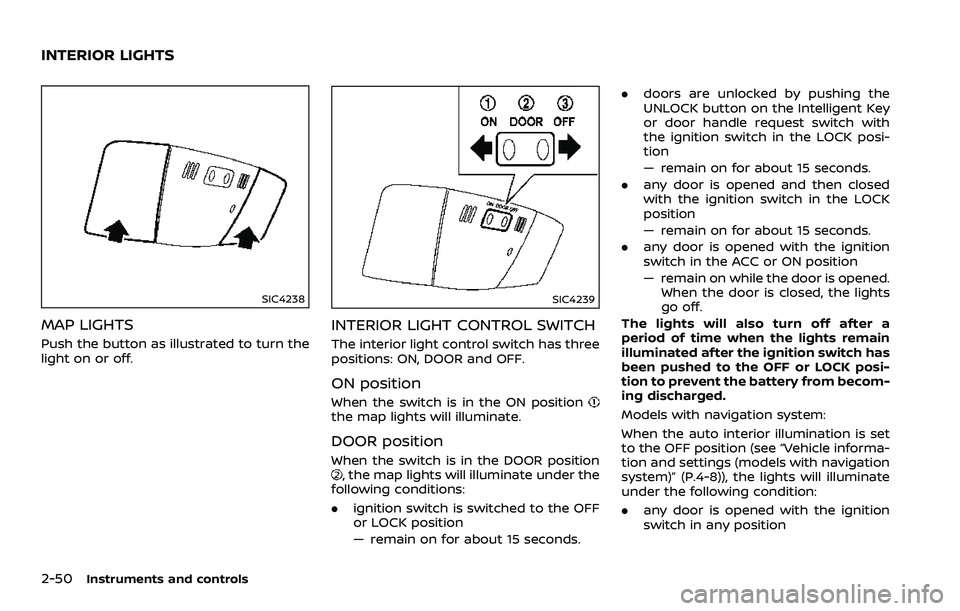 NISSAN 370Z 2018 Owner´s Manual 2-50Instruments and controls
SIC4238
MAP LIGHTS
Push the button as illustrated to turn the
light on or off.
SIC4239
INTERIOR LIGHT CONTROL SWITCH
The interior light control switch has three
positions: NISSAN 370Z 2018 Owner´s Manual 2-50Instruments and controls
SIC4238
MAP LIGHTS
Push the button as illustrated to turn the
light on or off.
SIC4239
INTERIOR LIGHT CONTROL SWITCH
The interior light control switch has three
positions: