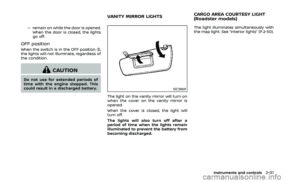 NISSAN 370Z 2018 Owner´s Manual — remain on while the door is opened.When the door is closed, the lights
go off.
OFF position
When the switch is in the OFF position,
the lights will not illuminate, regardless of
the condition.
CAU NISSAN 370Z 2018 Owner´s Manual — remain on while the door is opened.When the door is closed, the lights
go off.
OFF position
When the switch is in the OFF position,
the lights will not illuminate, regardless of
the condition.
CAU