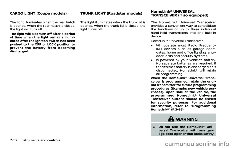 NISSAN 370Z 2018 Owner´s Manual 2-52Instruments and controls
The light illuminates when the rear hatch
is opened. When the rear hatch is closed,
the light will turn off.
The light will also turn off after a period
of time when the l NISSAN 370Z 2018 Owner´s Manual 2-52Instruments and controls
The light illuminates when the rear hatch
is opened. When the rear hatch is closed,
the light will turn off.
The light will also turn off after a period
of time when the l