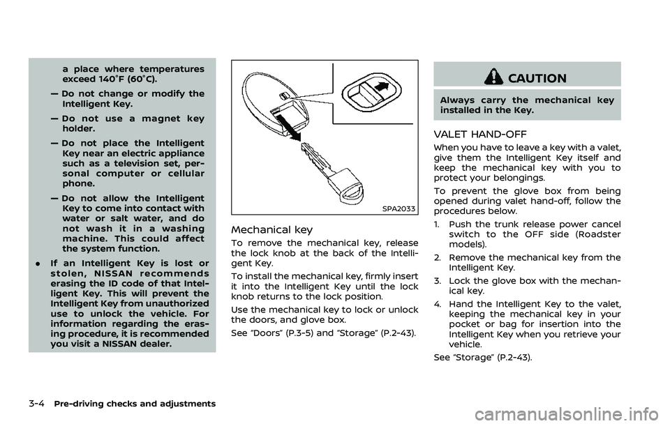 NISSAN 370Z 2018 Owner´s Manual 3-4Pre-driving checks and adjustments
a place where temperatures
exceed 140°F (60°C).
— Do not change or modify the Intelligent Key.
— Do not use a magnet key holder.
— Do not place the Intell NISSAN 370Z 2018 Owner´s Manual 3-4Pre-driving checks and adjustments
a place where temperatures
exceed 140°F (60°C).
— Do not change or modify the Intelligent Key.
— Do not use a magnet key holder.
— Do not place the Intell