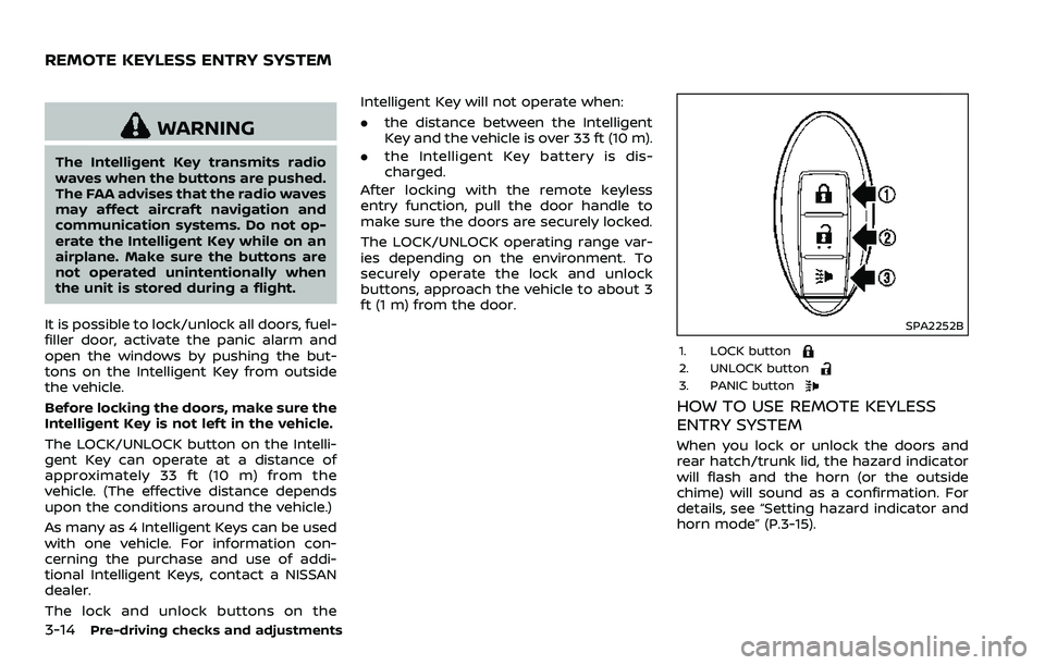 NISSAN 370Z 2018 Owner´s Manual 3-14Pre-driving checks and adjustments
WARNING
The Intelligent Key transmits radio
waves when the buttons are pushed.
The FAA advises that the radio waves
may affect aircraft navigation and
communicat NISSAN 370Z 2018 Owner´s Manual 3-14Pre-driving checks and adjustments
WARNING
The Intelligent Key transmits radio
waves when the buttons are pushed.
The FAA advises that the radio waves
may affect aircraft navigation and
communicat