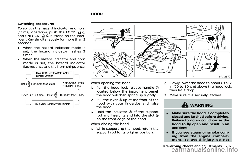NISSAN 370Z 2018 Owner´s Manual Switching procedure:
To switch the hazard indicator and horn
(chime) operation, push the LOCK
and UNLOCKbuttons on the Intel-
ligent Key simultaneously for more than 2
seconds.
. When the hazard indic NISSAN 370Z 2018 Owner´s Manual Switching procedure:
To switch the hazard indicator and horn
(chime) operation, push the LOCK
and UNLOCKbuttons on the Intel-
ligent Key simultaneously for more than 2
seconds.
. When the hazard indic