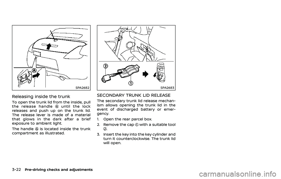 NISSAN 370Z 2018 Owner´s Manual 3-22Pre-driving checks and adjustments
SPA2682
Releasing inside the trunk
To open the trunk lid from the inside, pull
the release handleuntil the lock
releases and push up on the trunk lid.
The releas NISSAN 370Z 2018 Owner´s Manual 3-22Pre-driving checks and adjustments
SPA2682
Releasing inside the trunk
To open the trunk lid from the inside, pull
the release handleuntil the lock
releases and push up on the trunk lid.
The releas