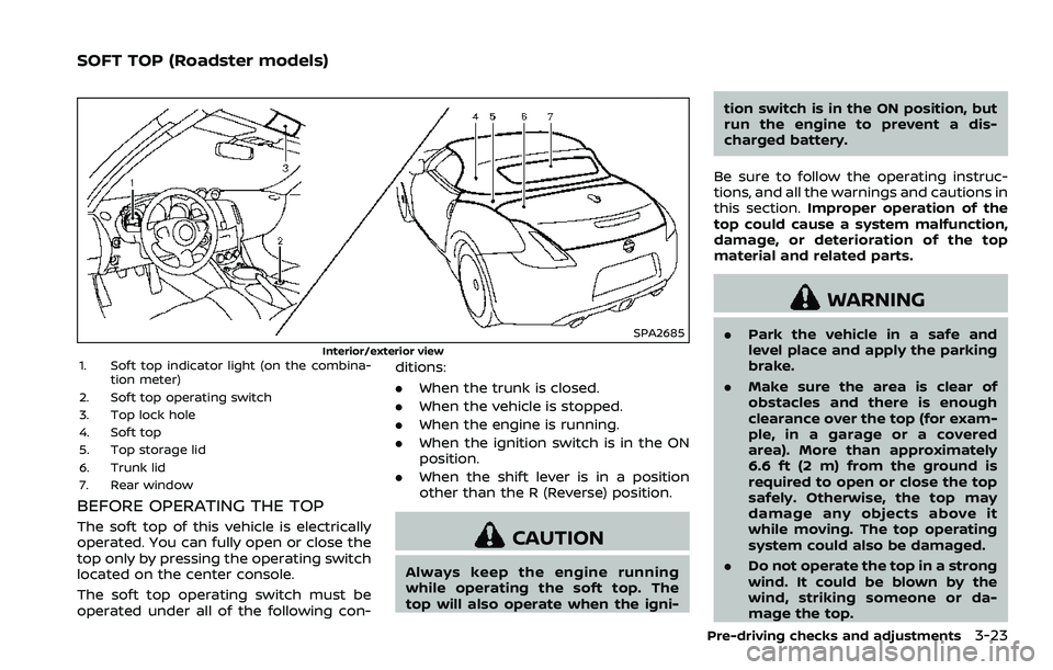 NISSAN 370Z 2018 Owner´s Manual SPA2685
Interior/exterior view1. Soft top indicator light (on the combina-tion meter)
2. Soft top operating switch
3. Top lock hole
4. Soft top
5. Top storage lid
6. Trunk lid
7. Rear window
BEFORE OP NISSAN 370Z 2018 Owner´s Manual SPA2685
Interior/exterior view1. Soft top indicator light (on the combina-tion meter)
2. Soft top operating switch
3. Top lock hole
4. Soft top
5. Top storage lid
6. Trunk lid
7. Rear window
BEFORE OP