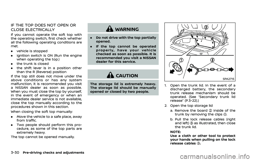 NISSAN 370Z 2018 Owner´s Manual 3-30Pre-driving checks and adjustments
IF THE TOP DOES NOT OPEN OR
CLOSE ELECTRICALLY
If you cannot operate the soft top with
the operating switch, first check whether
all the following operating cond NISSAN 370Z 2018 Owner´s Manual 3-30Pre-driving checks and adjustments
IF THE TOP DOES NOT OPEN OR
CLOSE ELECTRICALLY
If you cannot operate the soft top with
the operating switch, first check whether
all the following operating cond