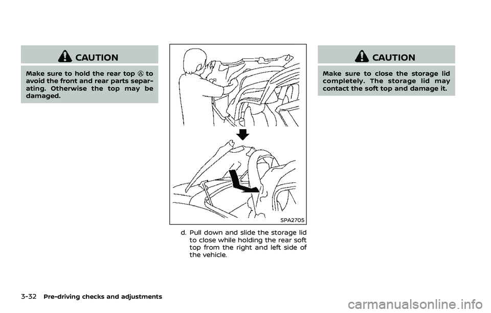 NISSAN 370Z 2018 Owner´s Manual 3-32Pre-driving checks and adjustments
CAUTION
Make sure to hold the rear topto
avoid the front and rear parts separ-
ating. Otherwise the top may be
damaged.
SPA2705
d. Pull down and slide the storag NISSAN 370Z 2018 Owner´s Manual 3-32Pre-driving checks and adjustments
CAUTION
Make sure to hold the rear topto
avoid the front and rear parts separ-
ating. Otherwise the top may be
damaged.
SPA2705
d. Pull down and slide the storag