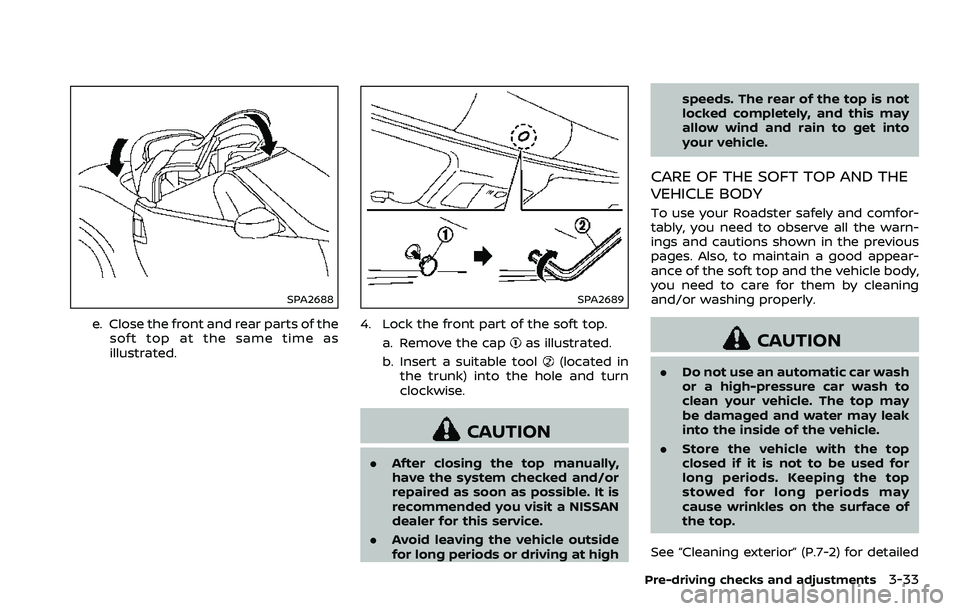 NISSAN 370Z 2018 Owner´s Manual SPA2688
e. Close the front and rear parts of thesoft top at the same time as
illustrated.
SPA2689
4. Lock the front part of the soft top.
a. Remove the cap
as illustrated.
b. Insert a suitable tool
(l NISSAN 370Z 2018 Owner´s Manual SPA2688
e. Close the front and rear parts of thesoft top at the same time as
illustrated.
SPA2689
4. Lock the front part of the soft top.
a. Remove the cap
as illustrated.
b. Insert a suitable tool
(l