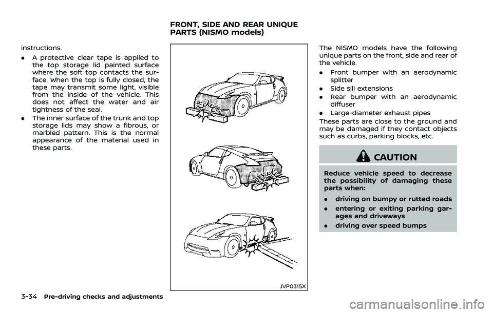 NISSAN 370Z 2018 Owner´s Manual 3-34Pre-driving checks and adjustments
instructions.
.A protective clear tape is applied to
the top storage lid painted surface
where the soft top contacts the sur-
face. When the top is fully closed, NISSAN 370Z 2018 Owner´s Manual 3-34Pre-driving checks and adjustments
instructions.
.A protective clear tape is applied to
the top storage lid painted surface
where the soft top contacts the sur-
face. When the top is fully closed,