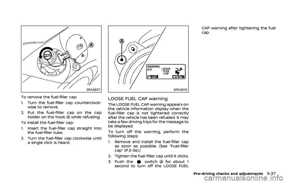 NISSAN 370Z 2018 Owner´s Manual SPA2837
To remove the fuel-filler cap:
1. Turn the fuel-filler cap counterclock-wise to remove.
2. Put the fuel-filler cap on the cap holder on the hook
while refueling.
To install the fuel-filler cap NISSAN 370Z 2018 Owner´s Manual SPA2837
To remove the fuel-filler cap:
1. Turn the fuel-filler cap counterclock-wise to remove.
2. Put the fuel-filler cap on the cap holder on the hook
while refueling.
To install the fuel-filler cap