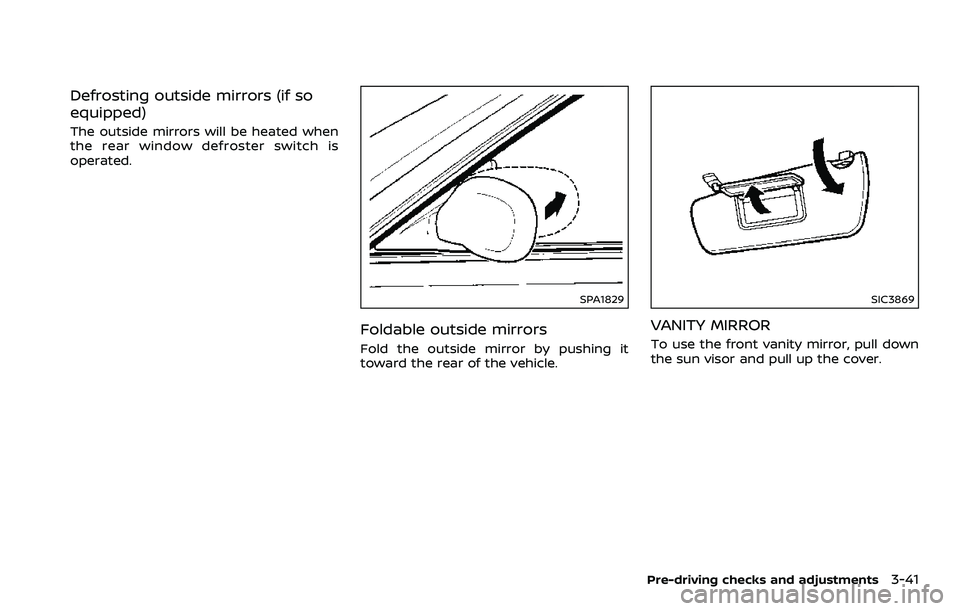 NISSAN 370Z 2018 Owner´s Manual Defrosting outside mirrors (if so
equipped)
The outside mirrors will be heated when
the rear window defroster switch is
operated.
SPA1829
Foldable outside mirrors
Fold the outside mirror by pushing it NISSAN 370Z 2018 Owner´s Manual Defrosting outside mirrors (if so
equipped)
The outside mirrors will be heated when
the rear window defroster switch is
operated.
SPA1829
Foldable outside mirrors
Fold the outside mirror by pushing it