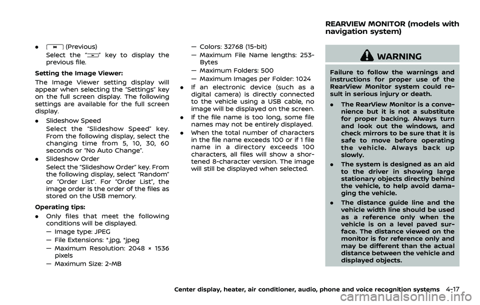 NISSAN 370Z 2018  Owner´s Manual .(Previous)
Select the “
” key to display the
previous file.
Setting the Image Viewer:
The Image Viewer setting display will
appear when selecting the “Settings” key
on the full screen display