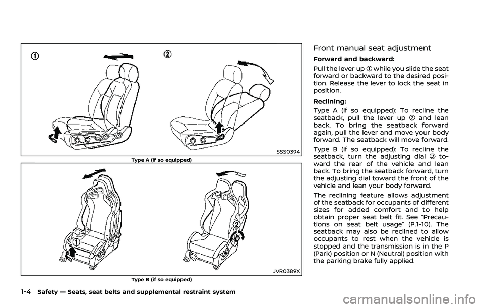 NISSAN 370Z 2018  Owner´s Manual 1-4Safety — Seats, seat belts and supplemental restraint system
SSS0394
Type A (if so equipped)
JVR0389X
Type B (if so equipped)
Front manual seat adjustment
Forward and backward:
Pull the lever up
