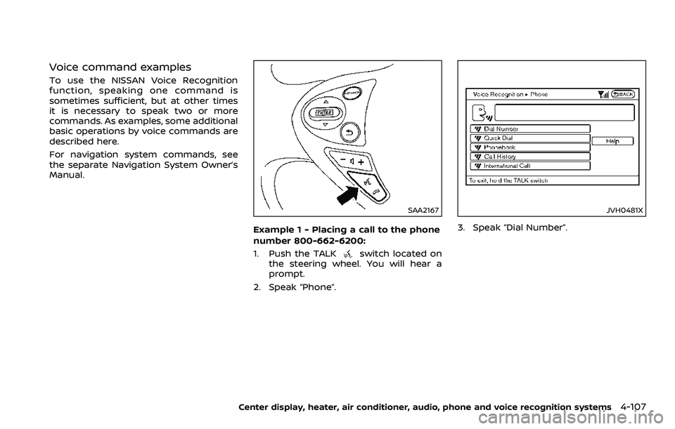 NISSAN 370Z 2018 Owner´s Manual Voice command examples
To use the NISSAN Voice Recognition
function, speaking one command is
sometimes sufficient, but at other times
it is necessary to speak two or more
commands. As examples, some a NISSAN 370Z 2018 Owner´s Manual Voice command examples
To use the NISSAN Voice Recognition
function, speaking one command is
sometimes sufficient, but at other times
it is necessary to speak two or more
commands. As examples, some a