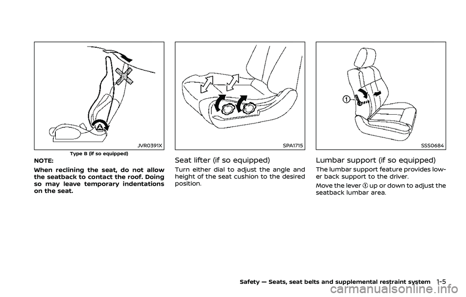 NISSAN 370Z 2018  Owner´s Manual JVR0391X
Type B (if so equipped)NOTE:
When reclining the seat, do not allow
the seatback to contact the roof. Doing
so may leave temporary indentations
on the seat.
SPA1715
Seat lifter (if so equipped