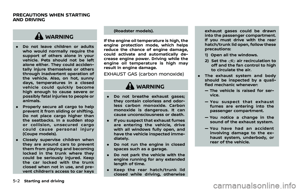 NISSAN 370Z 2018 Owner´s Manual 5-2Starting and driving
WARNING
.Do not leave children or adults
who would normally require the
support of others alone in your
vehicle. Pets should not be left
alone either. They could acciden-
tally NISSAN 370Z 2018 Owner´s Manual 5-2Starting and driving
WARNING
.Do not leave children or adults
who would normally require the
support of others alone in your
vehicle. Pets should not be left
alone either. They could acciden-
tally