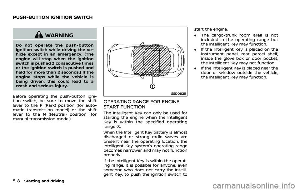 NISSAN 370Z 2018 Owner´s Manual 5-8Starting and driving
WARNING
Do not operate the push-button
ignition switch while driving the ve-
hicle except in an emergency. (The
engine will stop when the ignition
switch is pushed 3 consecutiv NISSAN 370Z 2018 Owner´s Manual 5-8Starting and driving
WARNING
Do not operate the push-button
ignition switch while driving the ve-
hicle except in an emergency. (The
engine will stop when the ignition
switch is pushed 3 consecutiv