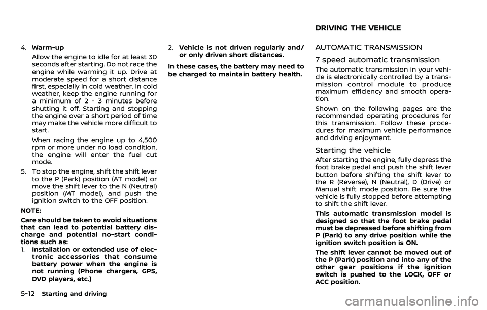 NISSAN 370Z 2018 Owner´s Manual 5-12Starting and driving
4.Warm-up
Allow the engine to idle for at least 30
seconds after starting. Do not race the
engine while warming it up. Drive at
moderate speed for a short distance
first, espe NISSAN 370Z 2018 Owner´s Manual 5-12Starting and driving
4.Warm-up
Allow the engine to idle for at least 30
seconds after starting. Do not race the
engine while warming it up. Drive at
moderate speed for a short distance
first, espe