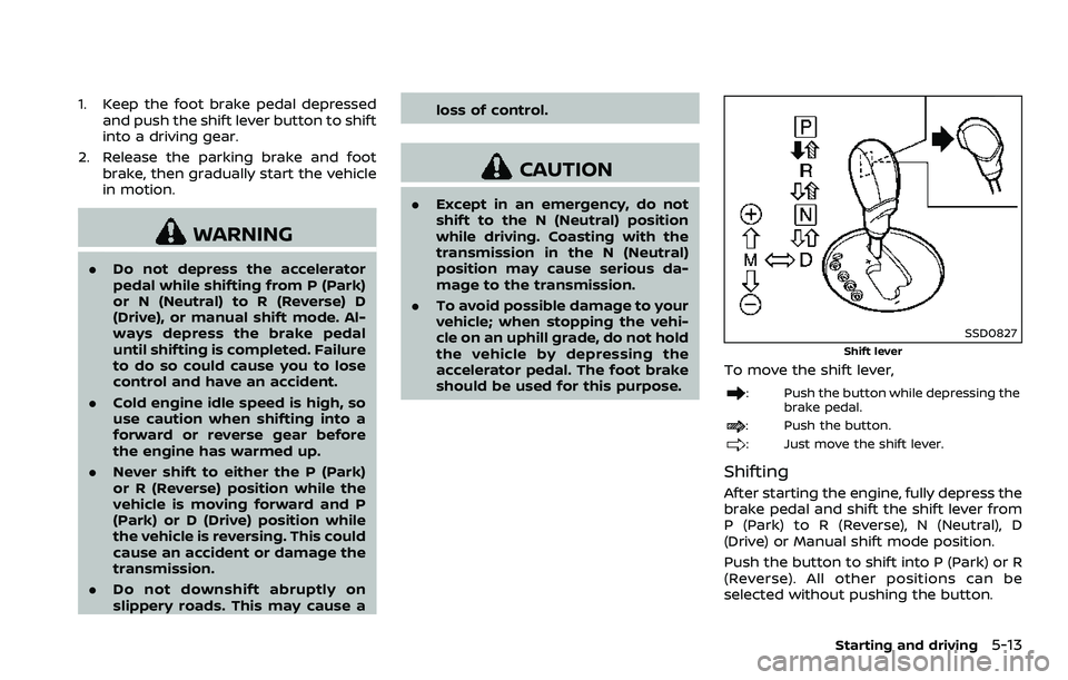 NISSAN 370Z 2018 Owner´s Manual 1. Keep the foot brake pedal depressedand push the shift lever button to shift
into a driving gear.
2. Release the parking brake and foot brake, then gradually start the vehicle
in motion.
WARNING
.Do NISSAN 370Z 2018 Owner´s Manual 1. Keep the foot brake pedal depressedand push the shift lever button to shift
into a driving gear.
2. Release the parking brake and foot brake, then gradually start the vehicle
in motion.
WARNING
.Do