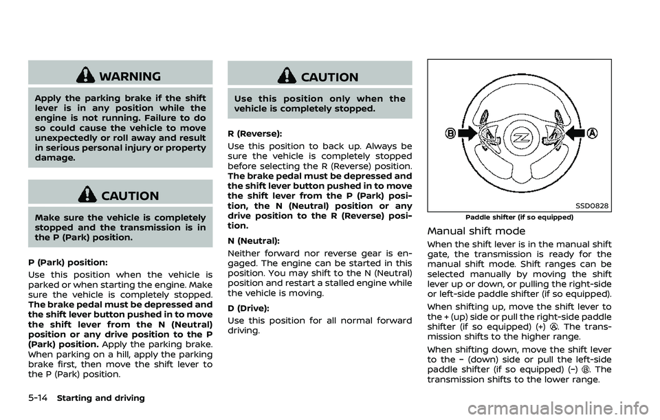 NISSAN 370Z 2018 Owner´s Manual 5-14Starting and driving
WARNING
Apply the parking brake if the shift
lever is in any position while the
engine is not running. Failure to do
so could cause the vehicle to move
unexpectedly or roll aw NISSAN 370Z 2018 Owner´s Manual 5-14Starting and driving
WARNING
Apply the parking brake if the shift
lever is in any position while the
engine is not running. Failure to do
so could cause the vehicle to move
unexpectedly or roll aw