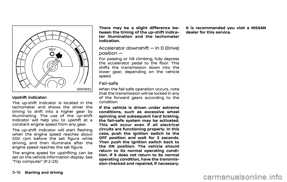 NISSAN 370Z 2018 Owner´s Manual 5-16Starting and driving
SSD0832
Upshift indicator:
The up-shift indicator is located in the
tachometer and shows the driver the
timing to shift into a higher gear by
illuminating. The use of the up-s NISSAN 370Z 2018 Owner´s Manual 5-16Starting and driving
SSD0832
Upshift indicator:
The up-shift indicator is located in the
tachometer and shows the driver the
timing to shift into a higher gear by
illuminating. The use of the up-s