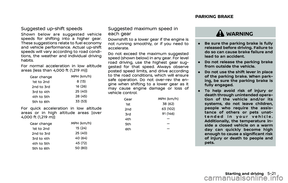 NISSAN 370Z 2018 Owner´s Manual Suggested up-shift speeds
Shown below are suggested vehicle
speeds for shifting into a higher gear.
These suggestions relate to fuel economy
and vehicle performance. Actual up-shift
speeds will vary a NISSAN 370Z 2018 Owner´s Manual Suggested up-shift speeds
Shown below are suggested vehicle
speeds for shifting into a higher gear.
These suggestions relate to fuel economy
and vehicle performance. Actual up-shift
speeds will vary a