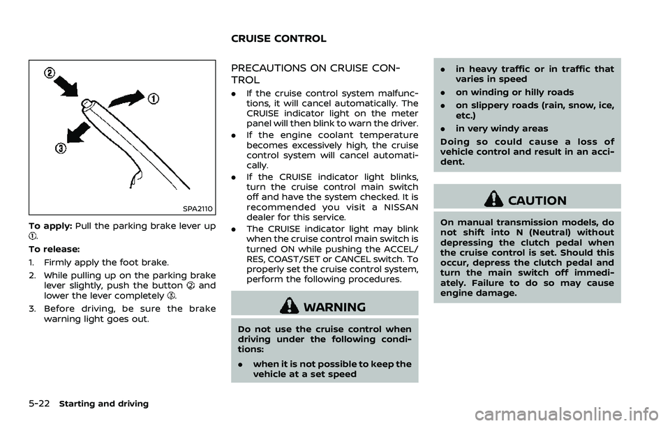 NISSAN 370Z 2018 Owner´s Manual 5-22Starting and driving
SPA2110
To apply:Pull the parking brake lever up.
To release:
1. Firmly apply the foot brake.
2. While pulling up on the parking brake lever slightly, push the button
and
lowe NISSAN 370Z 2018 Owner´s Manual 5-22Starting and driving
SPA2110
To apply:Pull the parking brake lever up.
To release:
1. Firmly apply the foot brake.
2. While pulling up on the parking brake lever slightly, push the button
and
lowe