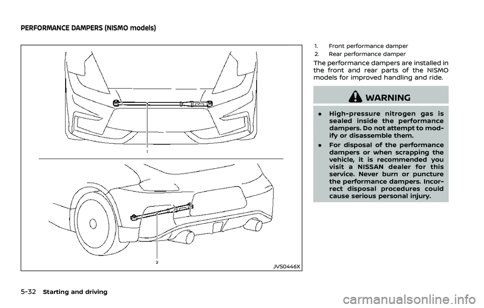NISSAN 370Z 2018 Owner´s Manual 5-32Starting and driving
JVS0446X
1. Front performance damper
2. Rear performance damper
The performance dampers are installed in
the front and rear parts of the NISMO
models for improved handling and NISSAN 370Z 2018 Owner´s Manual 5-32Starting and driving
JVS0446X
1. Front performance damper
2. Rear performance damper
The performance dampers are installed in
the front and rear parts of the NISMO
models for improved handling and