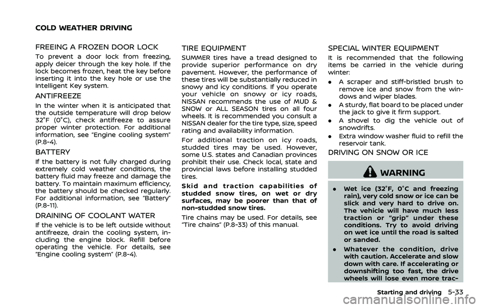 NISSAN 370Z 2018  Owner´s Manual FREEING A FROZEN DOOR LOCK
To prevent a door lock from freezing,
apply deicer through the key hole. If the
lock becomes frozen, heat the key before
inserting it into the key hole or use the
Intelligen
