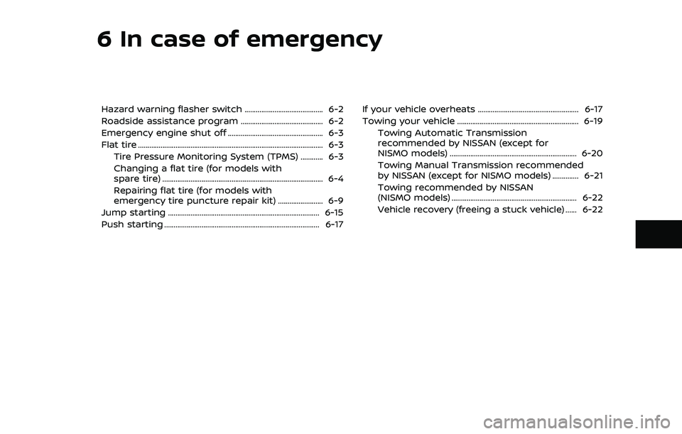 NISSAN 370Z 2018  Owner´s Manual 6 In case of emergency
Hazard warning flasher switch .......................................... 6-2
Roadside assistance program ............................................ 6-2
Emergency engine shut o