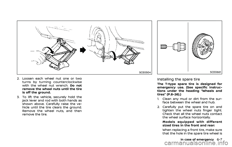 NISSAN 370Z 2018  Owner´s Manual SCE0504
2. Loosen each wheel nut one or twoturns by turning counterclockwise
with the wheel nut wrench. Do not
remove the wheel nuts until the tire
is off the ground.
3. To lift the vehicle, securely 