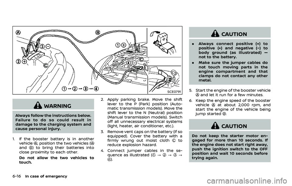 NISSAN 370Z 2018 Owner´s Manual 6-16In case of emergency
SCE0791
WARNING
Always follow the instructions below.
Failure to do so could result in
damage to the charging system and
cause personal injury.
1. If the booster battery is in NISSAN 370Z 2018 Owner´s Manual 6-16In case of emergency
SCE0791
WARNING
Always follow the instructions below.
Failure to do so could result in
damage to the charging system and
cause personal injury.
1. If the booster battery is in
