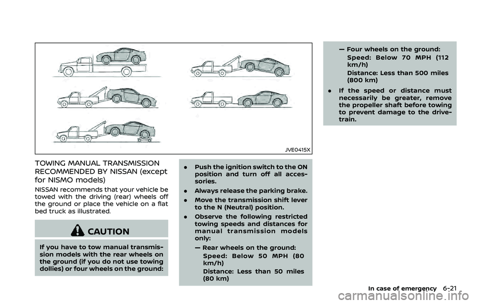 NISSAN 370Z 2018 Owner´s Manual JVE0415X
TOWING MANUAL TRANSMISSION
RECOMMENDED BY NISSAN (except
for NISMO models)
NISSAN recommends that your vehicle be
towed with the driving (rear) wheels off
the ground or place the vehicle on a NISSAN 370Z 2018 Owner´s Manual JVE0415X
TOWING MANUAL TRANSMISSION
RECOMMENDED BY NISSAN (except
for NISMO models)
NISSAN recommends that your vehicle be
towed with the driving (rear) wheels off
the ground or place the vehicle on a