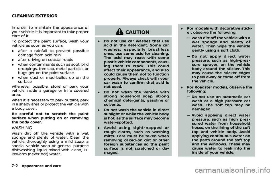NISSAN 370Z 2018  Owner´s Manual 7-2Appearance and care
In order to maintain the appearance of
your vehicle, it is important to take proper
care of it.
To protect the paint surface, wash your
vehicle as soon as you can:
.after a rain