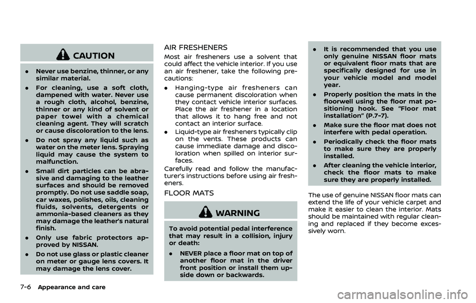 NISSAN 370Z 2018  Owner´s Manual 7-6Appearance and care
CAUTION
.Never use benzine, thinner, or any
similar material.
. For cleaning, use a soft cloth,
dampened with water. Never use
a rough cloth, alcohol, benzine,
thinner or any ki