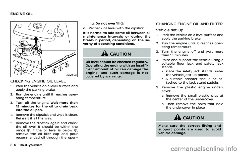 NISSAN 370Z 2018 Owner´s Manual 8-6Do-it-yourself
SDI2348
CHECKING ENGINE OIL LEVEL
1. Park the vehicle on a level surface andapply the parking brake.
2. Run the engine until it reaches oper- ating temperature.
3. Turn off the engin NISSAN 370Z 2018 Owner´s Manual 8-6Do-it-yourself
SDI2348
CHECKING ENGINE OIL LEVEL
1. Park the vehicle on a level surface andapply the parking brake.
2. Run the engine until it reaches oper- ating temperature.
3. Turn off the engin