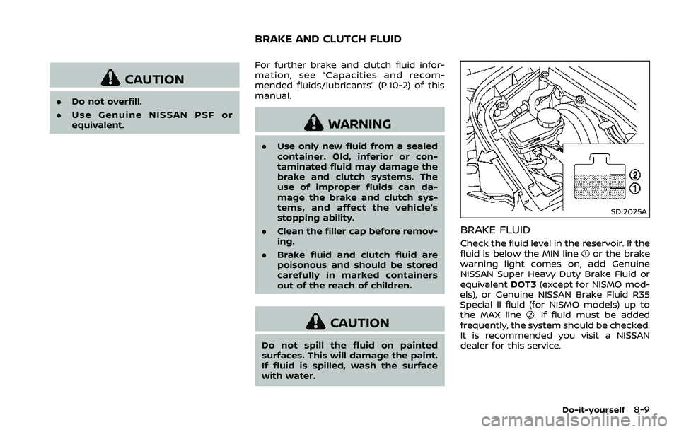 NISSAN 370Z 2018 Owner´s Manual CAUTION
.Do not overfill.
. Use Genuine NISSAN PSF or
equivalent. For further brake and clutch fluid infor-
mation, see “Capacities and recom-
mended fluids/lubricants” (P.10-2) of this
manual.
WA NISSAN 370Z 2018 Owner´s Manual CAUTION
.Do not overfill.
. Use Genuine NISSAN PSF or
equivalent. For further brake and clutch fluid infor-
mation, see “Capacities and recom-
mended fluids/lubricants” (P.10-2) of this
manual.
WA