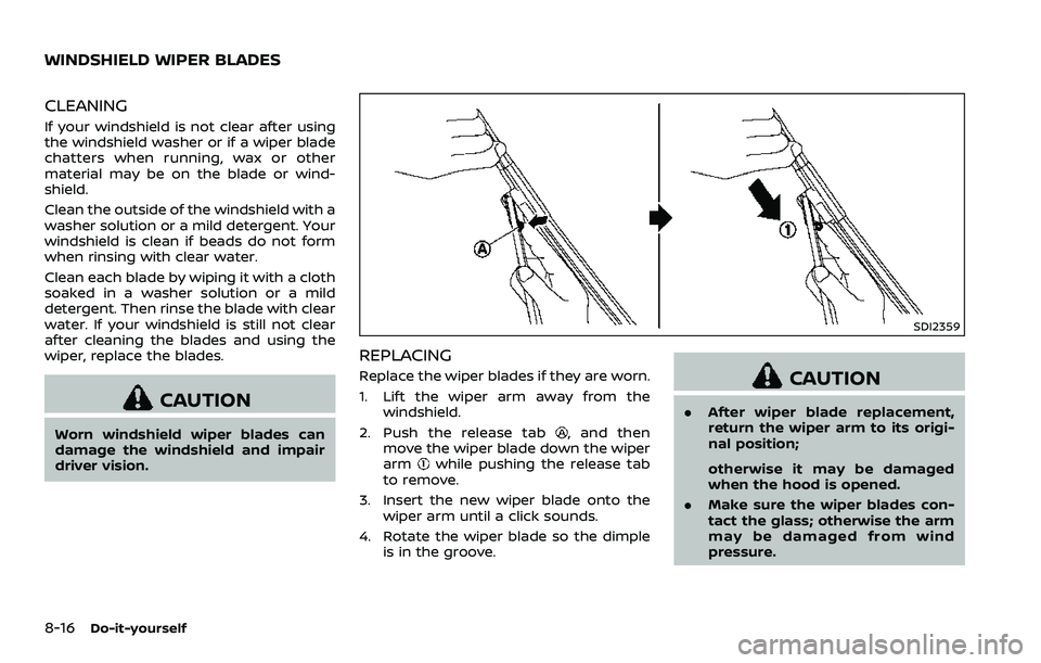 NISSAN 370Z 2018 Owner´s Manual 8-16Do-it-yourself
CLEANING
If your windshield is not clear after using
the windshield washer or if a wiper blade
chatters when running, wax or other
material may be on the blade or wind-
shield.
Clea NISSAN 370Z 2018 Owner´s Manual 8-16Do-it-yourself
CLEANING
If your windshield is not clear after using
the windshield washer or if a wiper blade
chatters when running, wax or other
material may be on the blade or wind-
shield.
Clea