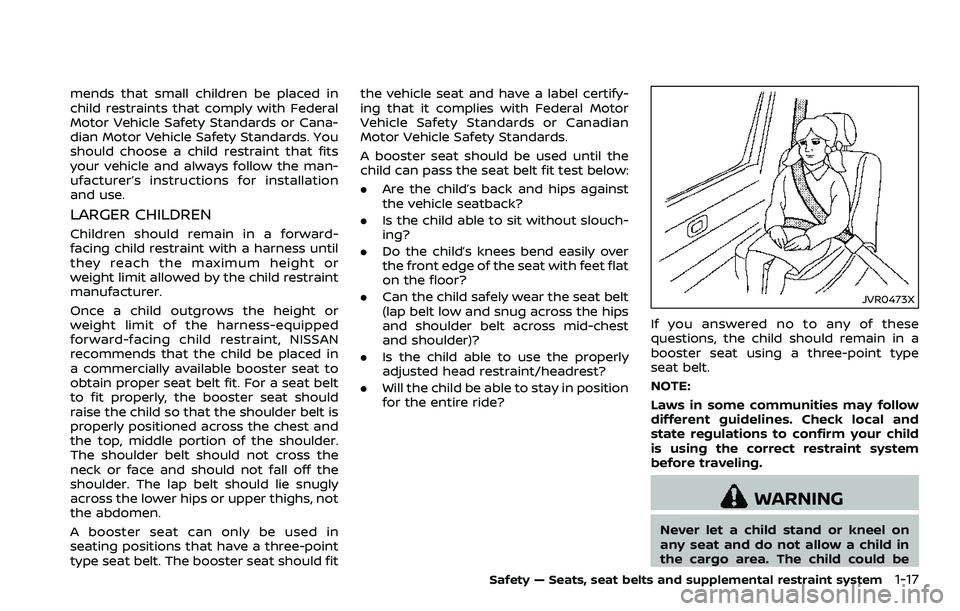 NISSAN 370Z 2018  Owner´s Manual mends that small children be placed in
child restraints that comply with Federal
Motor Vehicle Safety Standards or Cana-
dian Motor Vehicle Safety Standards. You
should choose a child restraint that f