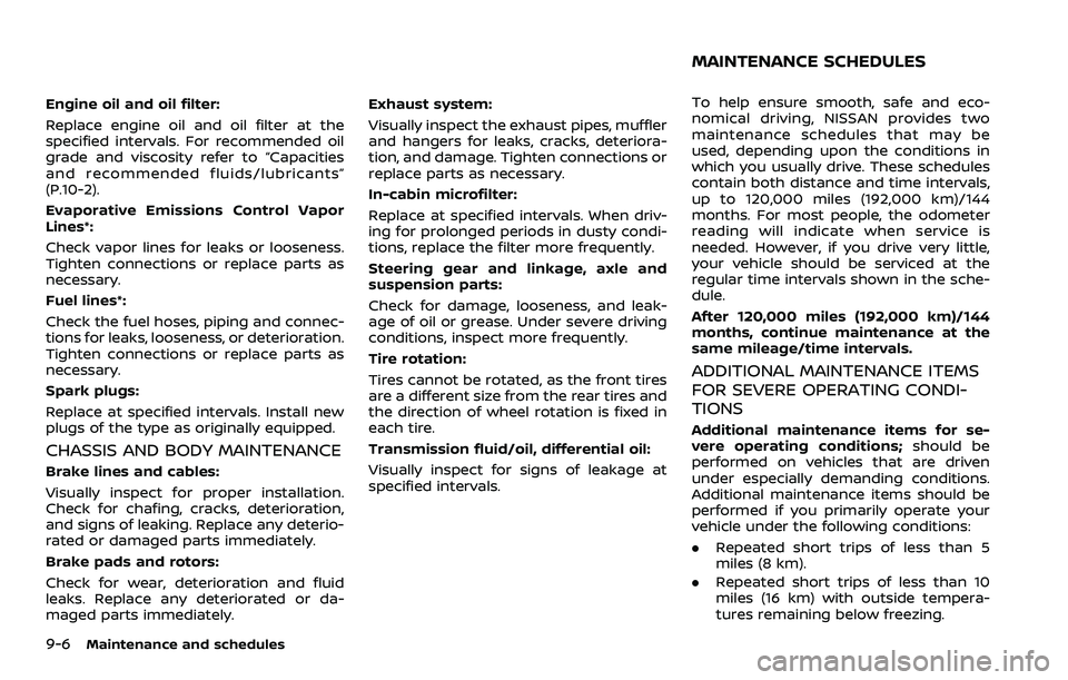 NISSAN 370Z 2018  Owner´s Manual 9-6Maintenance and schedules
Engine oil and oil filter:
Replace engine oil and oil filter at the
specified intervals. For recommended oil
grade and viscosity refer to “Capacities
and recommended flu