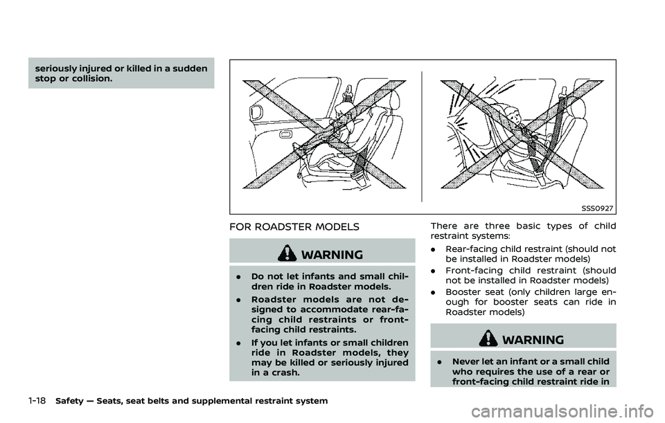 NISSAN 370Z 2018 Owner´s Manual 1-18Safety — Seats, seat belts and supplemental restraint system
seriously injured or killed in a sudden
stop or collision.
SSS0927
FOR ROADSTER MODELS
WARNING
.Do not let infants and small chil-
dr NISSAN 370Z 2018 Owner´s Manual 1-18Safety — Seats, seat belts and supplemental restraint system
seriously injured or killed in a sudden
stop or collision.
SSS0927
FOR ROADSTER MODELS
WARNING
.Do not let infants and small chil-
dr