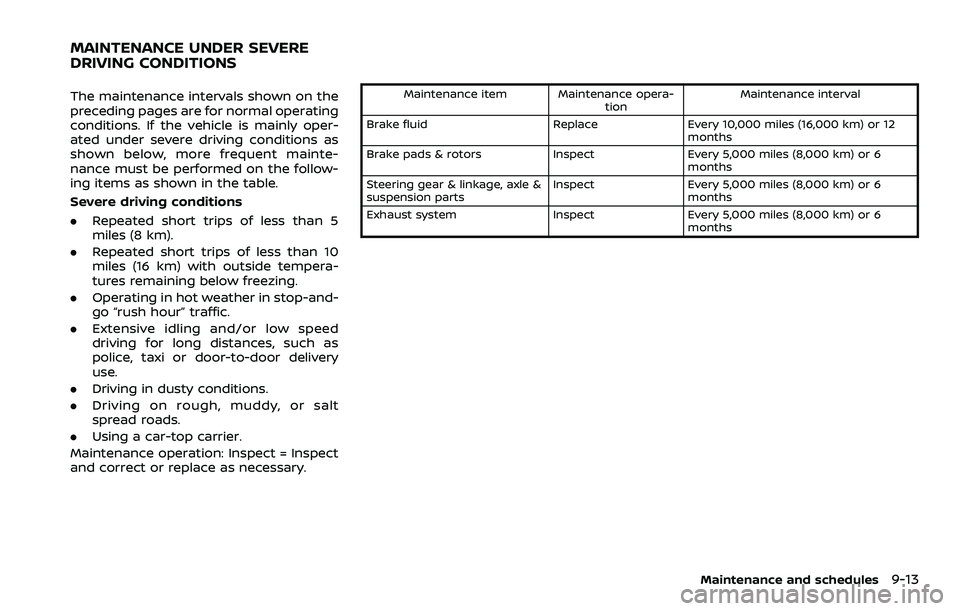 NISSAN 370Z 2018  Owner´s Manual The maintenance intervals shown on the
preceding pages are for normal operating
conditions. If the vehicle is mainly oper-
ated under severe driving conditions as
shown below, more frequent mainte-
na