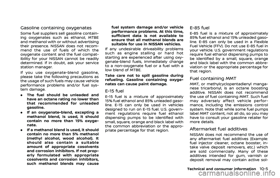 NISSAN 370Z 2018 Owner´s Manual Gasoline containing oxygenates
Some fuel suppliers sell gasoline contain-
ing oxygenates such as ethanol, MTBE
and methanol with or without advertising
their presence. NISSAN does not recom-
mend the NISSAN 370Z 2018 Owner´s Manual Gasoline containing oxygenates
Some fuel suppliers sell gasoline contain-
ing oxygenates such as ethanol, MTBE
and methanol with or without advertising
their presence. NISSAN does not recom-
mend the
