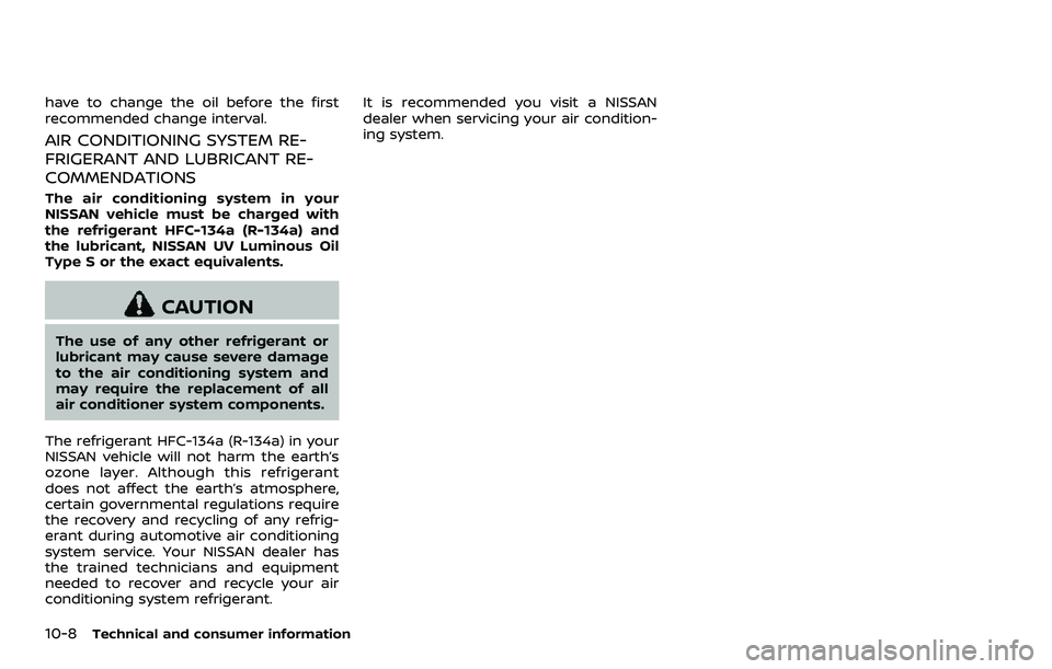 NISSAN 370Z 2018 Owner´s Manual 10-8Technical and consumer information
have to change the oil before the first
recommended change interval.
AIR CONDITIONING SYSTEM RE-
FRIGERANT AND LUBRICANT RE-
COMMENDATIONS
The air conditioning s NISSAN 370Z 2018 Owner´s Manual 10-8Technical and consumer information
have to change the oil before the first
recommended change interval.
AIR CONDITIONING SYSTEM RE-
FRIGERANT AND LUBRICANT RE-
COMMENDATIONS
The air conditioning s