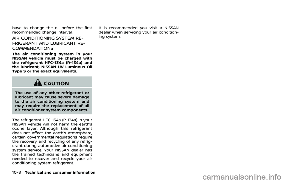 NISSAN 370Z 2018  Owner´s Manual 10-8Technical and consumer information
have to change the oil before the first
recommended change interval.
AIR CONDITIONING SYSTEM RE-
FRIGERANT AND LUBRICANT RE-
COMMENDATIONS
The air conditioning s