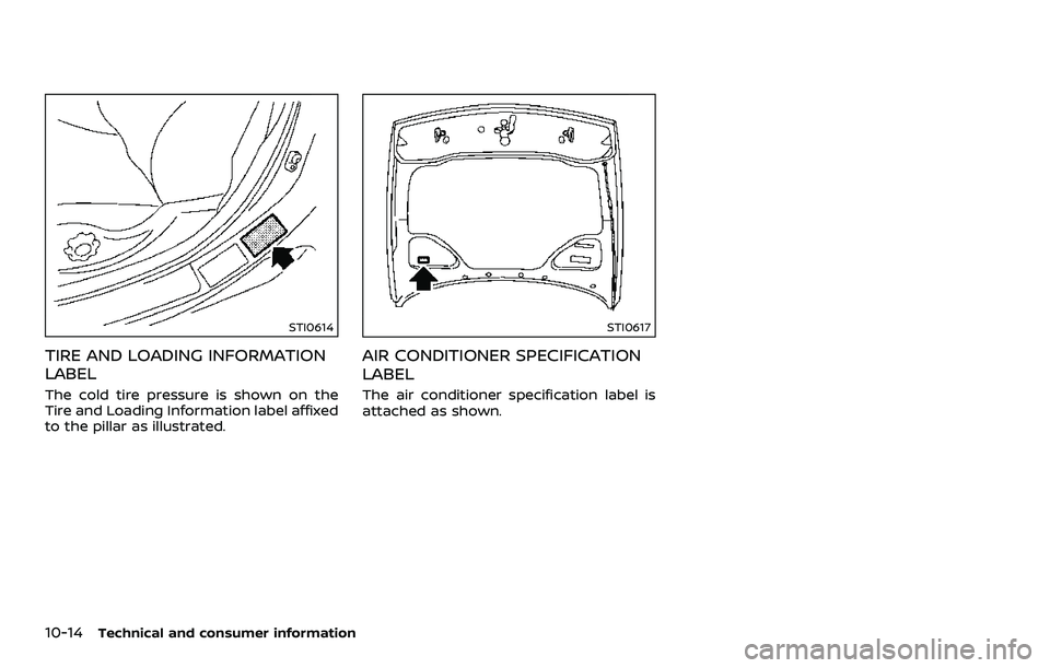 NISSAN 370Z 2018  Owner´s Manual 10-14Technical and consumer information
STI0614
TIRE AND LOADING INFORMATION
LABEL
The cold tire pressure is shown on the
Tire and Loading Information label affixed
to the pillar as illustrated.
STI06