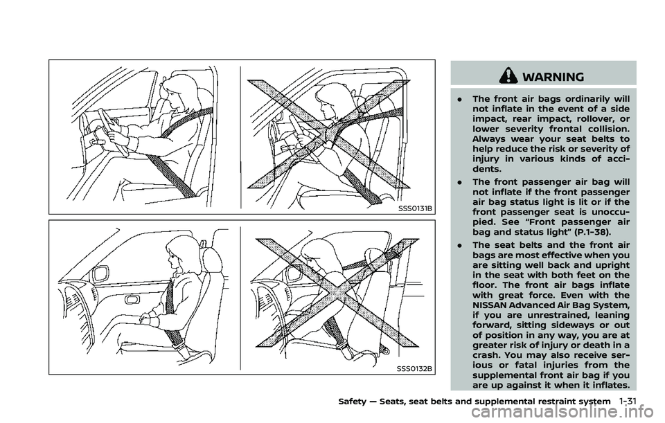 NISSAN 370Z 2018 Owner´s Manual SSS0131B
SSS0132B
WARNING
.The front air bags ordinarily will
not inflate in the event of a side
impact, rear impact, rollover, or
lower severity frontal collision.
Always wear your seat belts to
help NISSAN 370Z 2018 Owner´s Manual SSS0131B
SSS0132B
WARNING
.The front air bags ordinarily will
not inflate in the event of a side
impact, rear impact, rollover, or
lower severity frontal collision.
Always wear your seat belts to
help