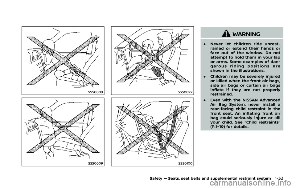 NISSAN 370Z 2018 Owner´s Manual SSS0008
SSS0009
SSS0099
SSS0100
WARNING
.Never let children ride unrest-
rained or extend their hands or
face out of the window. Do not
attempt to hold them in your lap
or arms. Some examples of dan-
NISSAN 370Z 2018 Owner´s Manual SSS0008
SSS0009
SSS0099
SSS0100
WARNING
.Never let children ride unrest-
rained or extend their hands or
face out of the window. Do not
attempt to hold them in your lap
or arms. Some examples of dan-