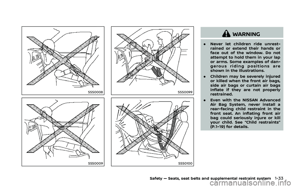 NISSAN 370Z 2018  Owner´s Manual SSS0008
SSS0009
SSS0099
SSS0100
WARNING
.Never let children ride unrest-
rained or extend their hands or
face out of the window. Do not
attempt to hold them in your lap
or arms. Some examples of dan-
