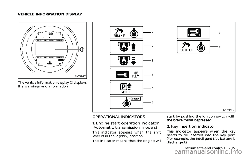 NISSAN 370Z 2018  Owner´s Manual SIC3977
The vehicle information displaydisplays
the warnings and information.
JVI0351X
OPERATIONAL INDICATORS
1. Engine start operation indicator
(Automatic transmission models)
This indicator appears