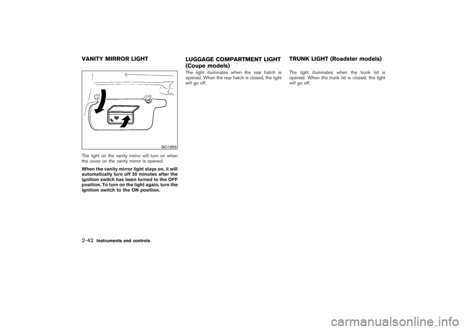NISSAN 350Z 2007  Owner´s Manual The light on the vanity mirror will turn on when
the cover on the vanity mirror is opened.
When the vanity mirror light stays on, it will
automatically turn off 30 minutes after the
ignition switch ha